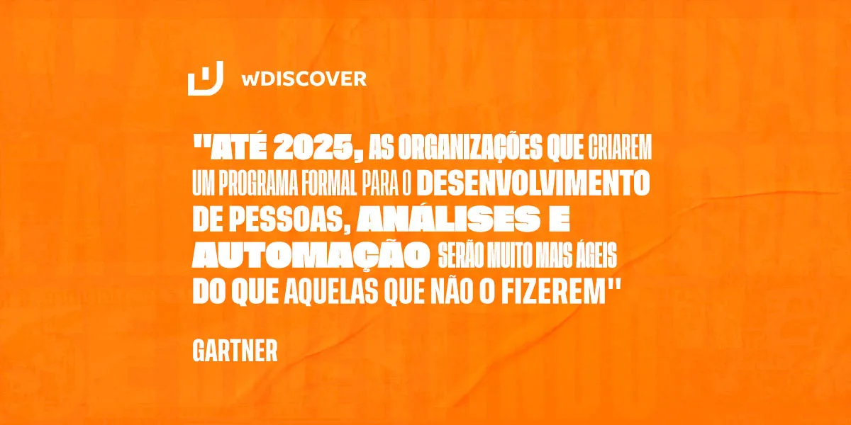 "Até 2025, as organizações que criarem um programa formal para o desenvolvimento de pessoas, análises e automação serão muito mais ágeis do que aquelas que não o fizerem." Gartner