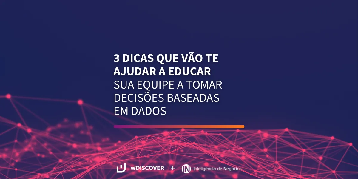 wD + IN | 3 dicas que vão ajudar sua equipe a tomar decisões baseadas em dados
