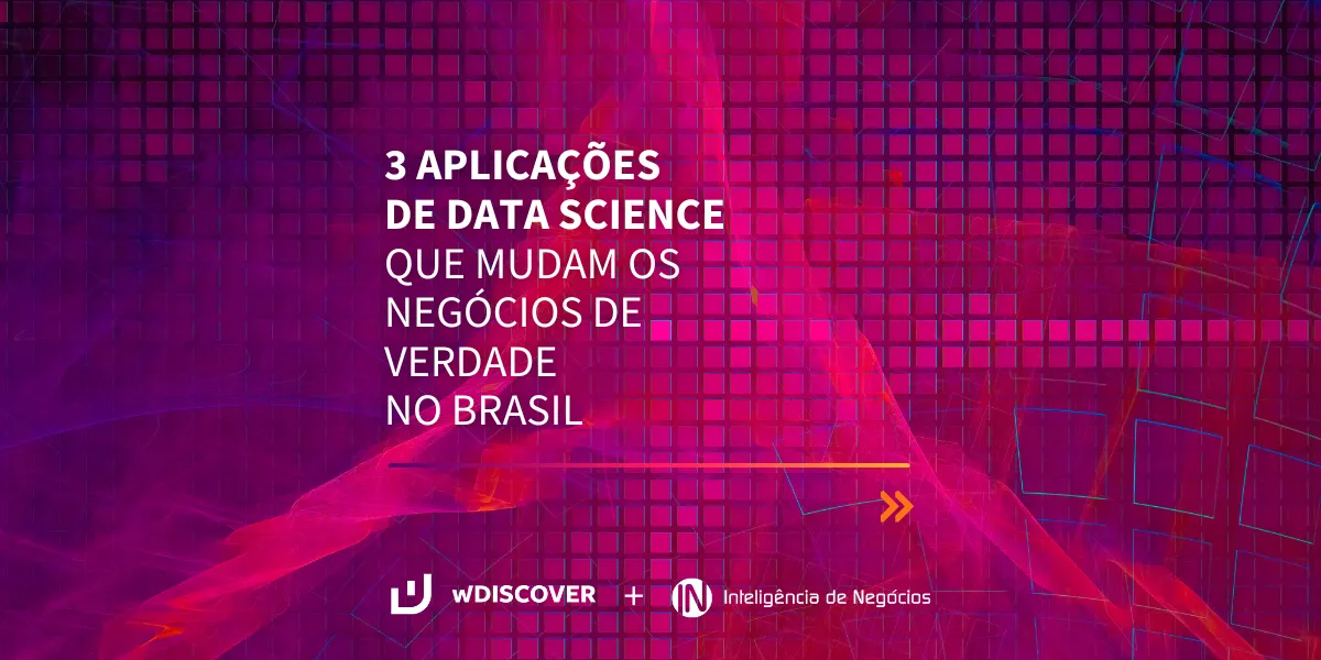 3 aplicações de Data Science que mudam os negócios de verdade no Brasil