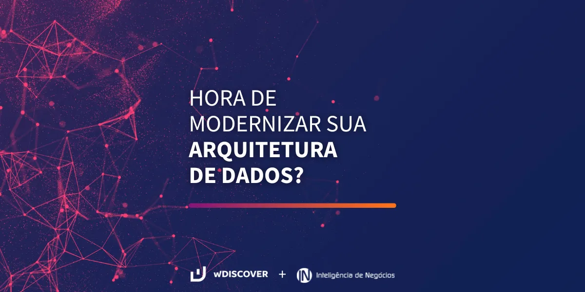 wD + IN | Hora de modernizar sua arquitetura de dados? 