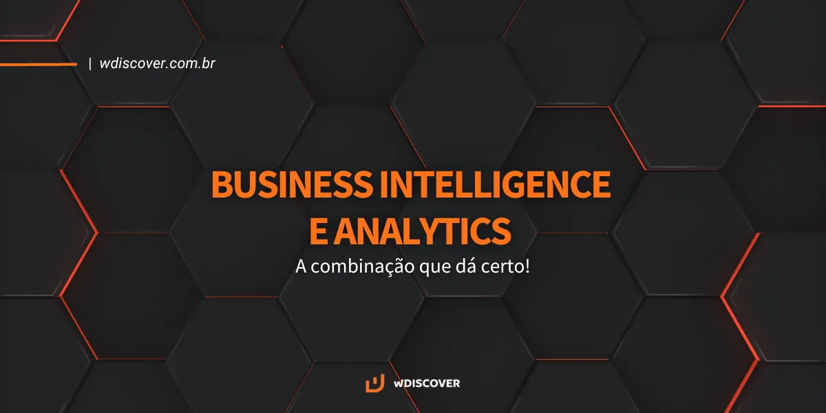 Business Intelligence e Analytics: A combinação que dá certo!  