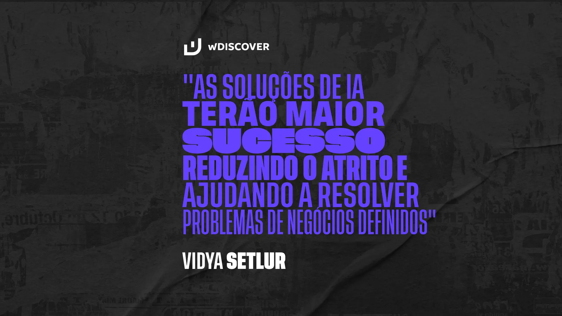 "As soluções de IA terão maior sucesso reduzindo o atrito e ajudando a resolver problemas de negócios definidos." Vidya Setlur