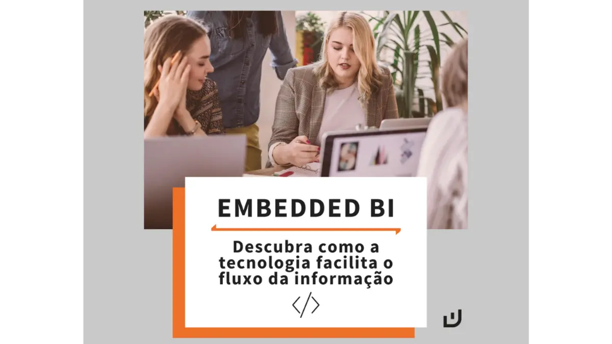 Embedded BI: Descubra como a tecnologia facilita o fluxo da informação...