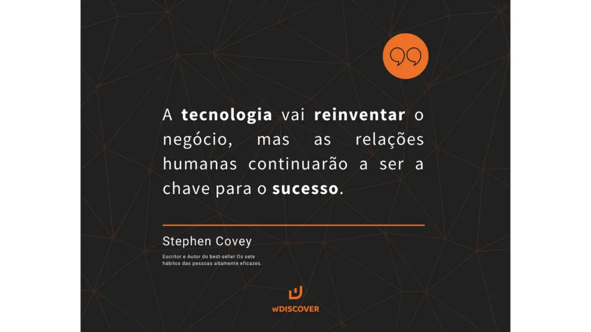 “A tecnologia vai reinventar o negócio, mas as relações humanas continuarão a ser a chave para o sucesso.” Stephen Covey - Escritor e Autor do...